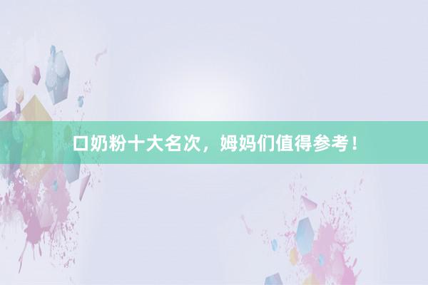 口奶粉十大名次，姆妈们值得参考！