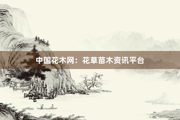 中国花木网：花草苗木资讯平台